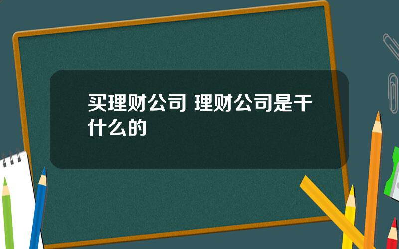 买理财公司 理财公司是干什么的